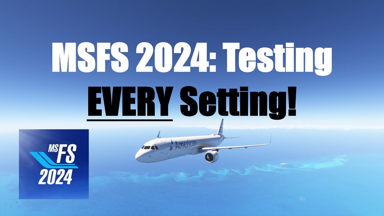 MSFS 2024: Test Every Setting for FPS, CPU & GPU Performance