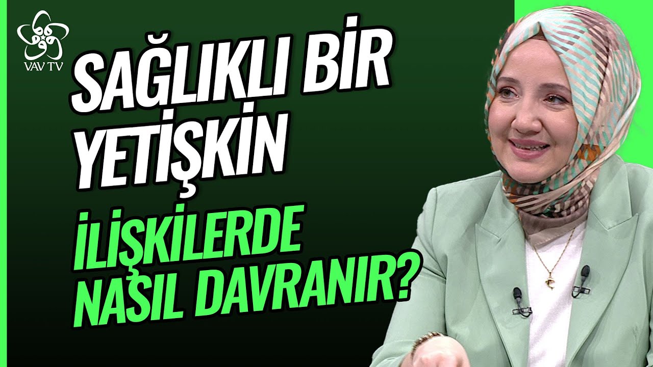 Sağlıklı Bir Yetişkin İlişkilerde Nasıl Davranır? | Ayşenur Bayraktar Vav TV