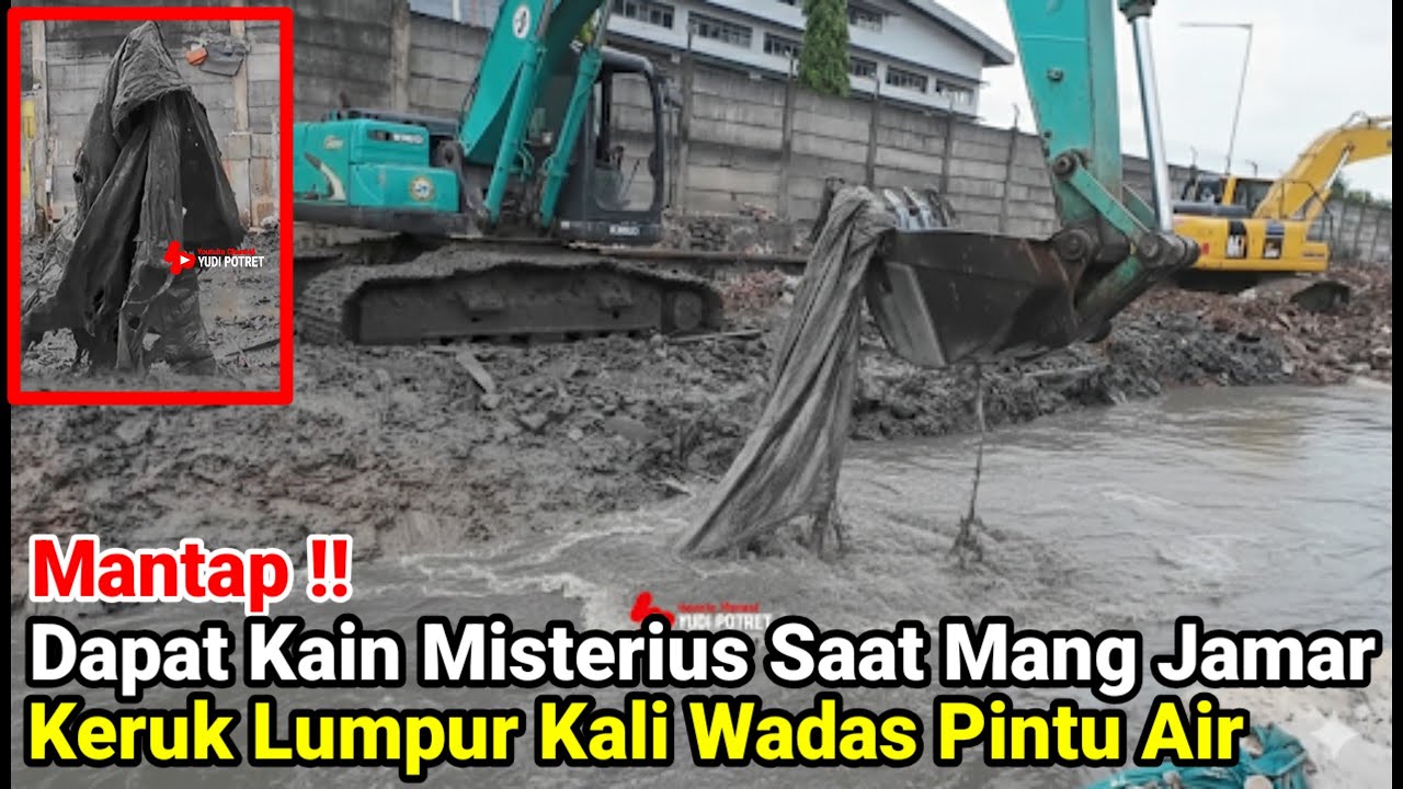 Dapat Kain Misterius Saat Mang Jamar Keruk Lumpur Kali Wadas Pintu Air