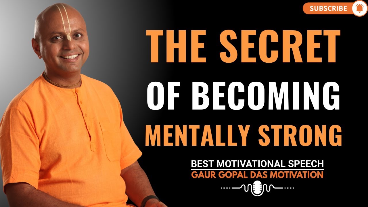 The Secret of Becoming Mentally Strong | GAUR GOPAL DAS LIFE CHANGING MESSAGE.