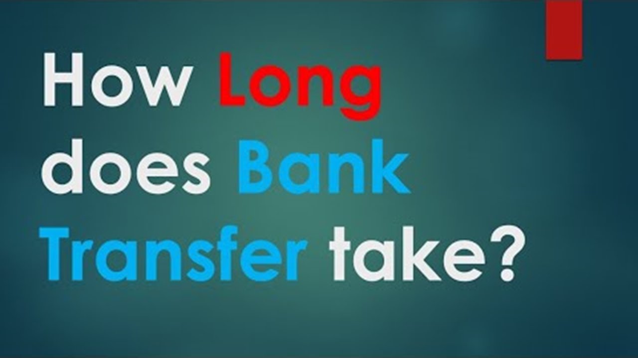 How long does a bank transfer take?