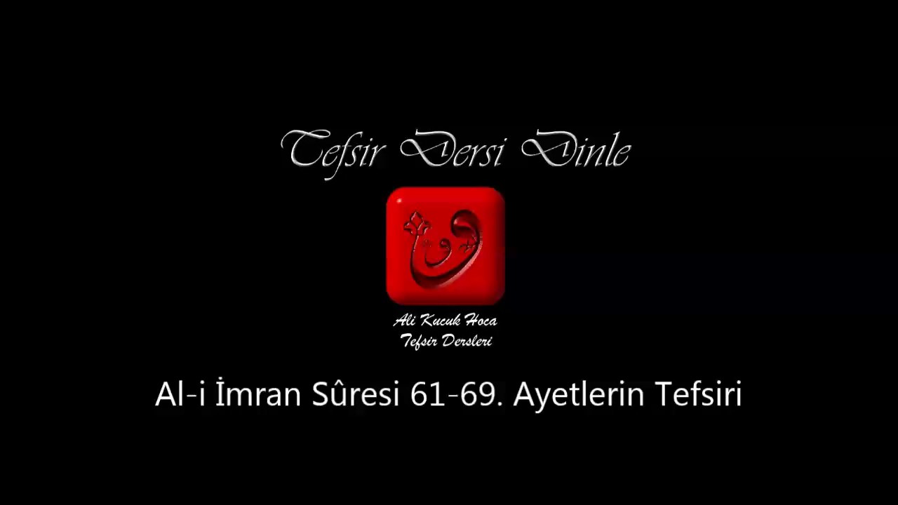 Ali Küçük - Al-i İmran Sûresi 61-69. Ayetler Tefsiri / MP3 - Ses