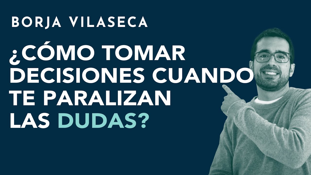 ¿Cómo tomar decisiones cuando te paralizan las dudas? | Borja Vilaseca