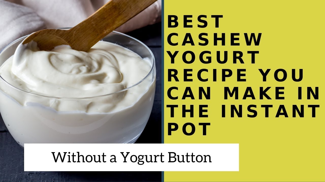 The Best Cashew Yogurt Recipe in the Instant Pot Without the Yogurt Button