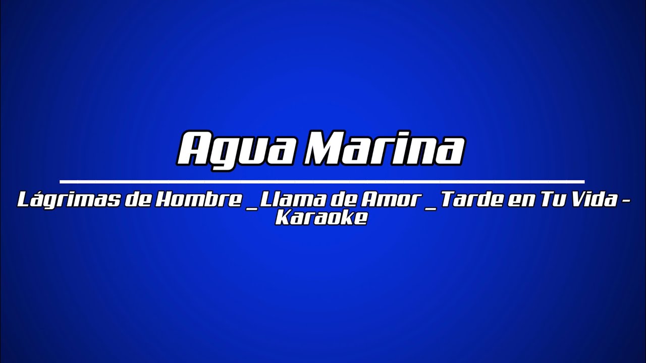 Agua Marina - Lágrimas de Hombre / Llama de Amor  / Tarde en Tu Vida KARAOKE