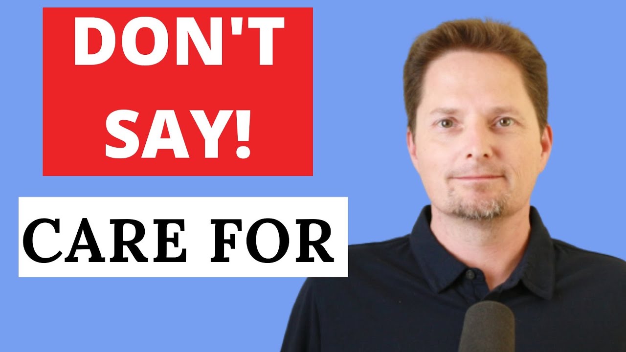 CONFUSING PRONUNCIATION/REAL-LIFE AMERICAN ENGLISH/DON'T SAY: CARE FOR/SAY: LIKE, LOVE, TAKE CARE OF