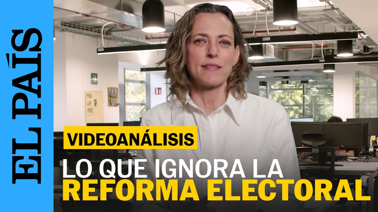 Videoanálisis | Ana Francisca Vega: Lo que ignora la reforma electoral | EL PAÍS