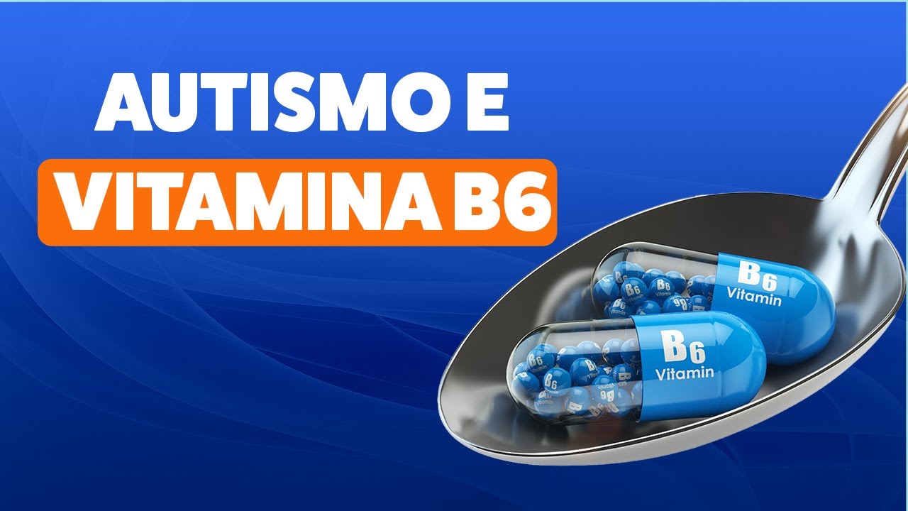 VITAMINA B6 E RELAÇÃO COM AUTISMO