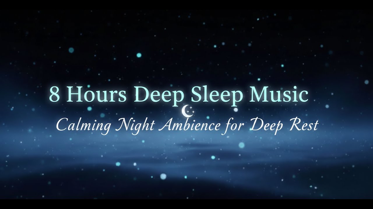 8 Hours Deep Sleep Music 🌙Calming Night Ambience for Deep Rest