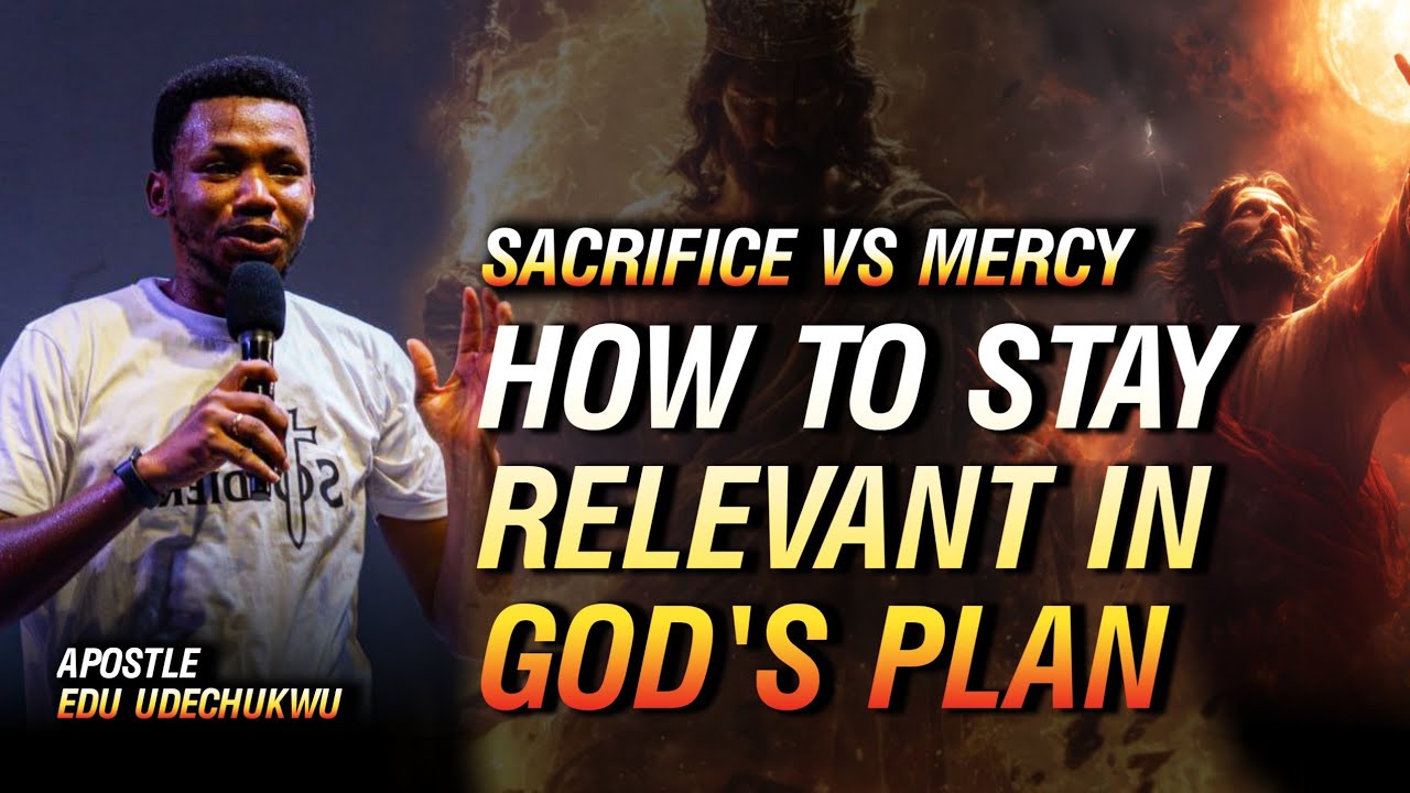 Mercy Vs Sacrifice - How to Stay relevant in God's Plan || Apostle Edu Udechukwu 