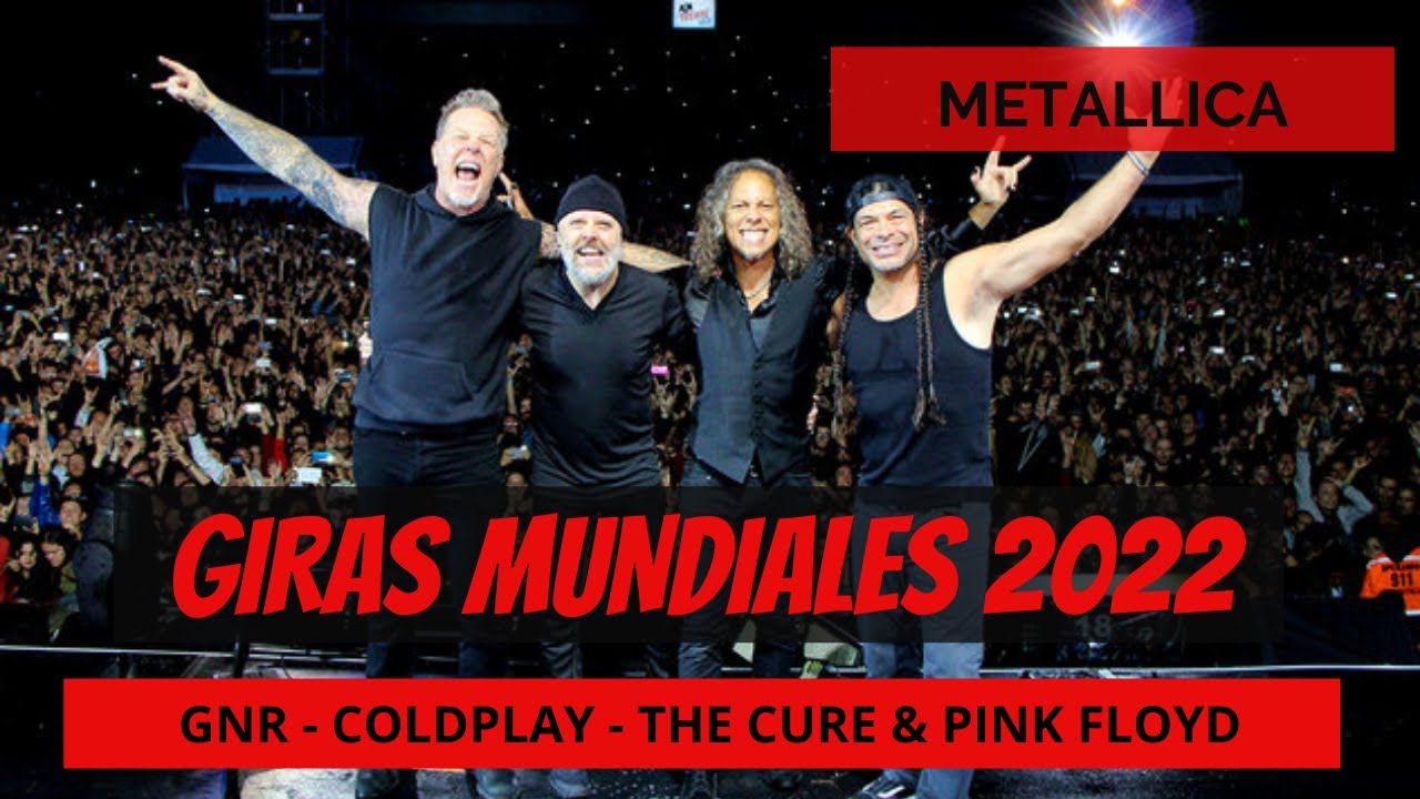 METALLICA, COLDPLAY, GUNS N ROSES  & THE CURE: GIRAS MUNDIALES 2022