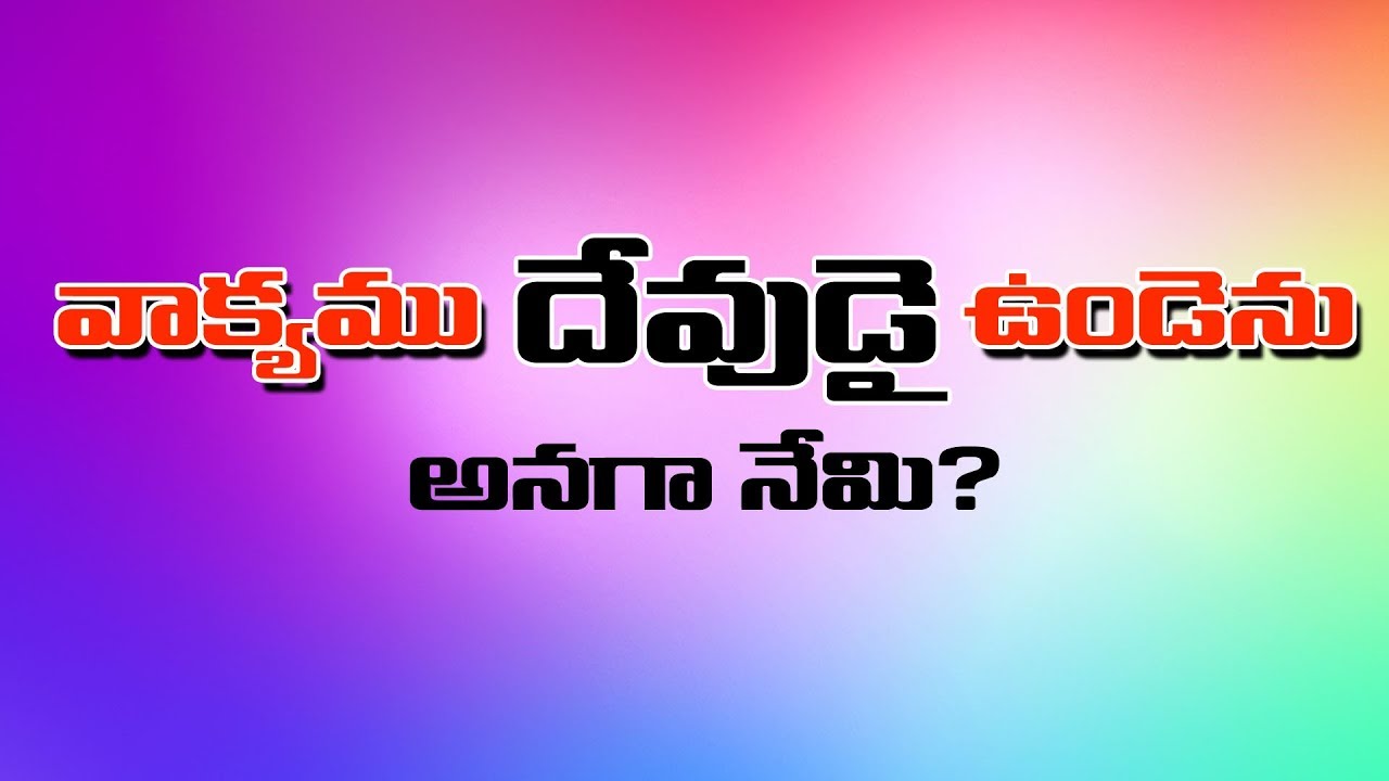 'వాక్యము దేవుడై ఉండెను' ... అనగా ఏమి?