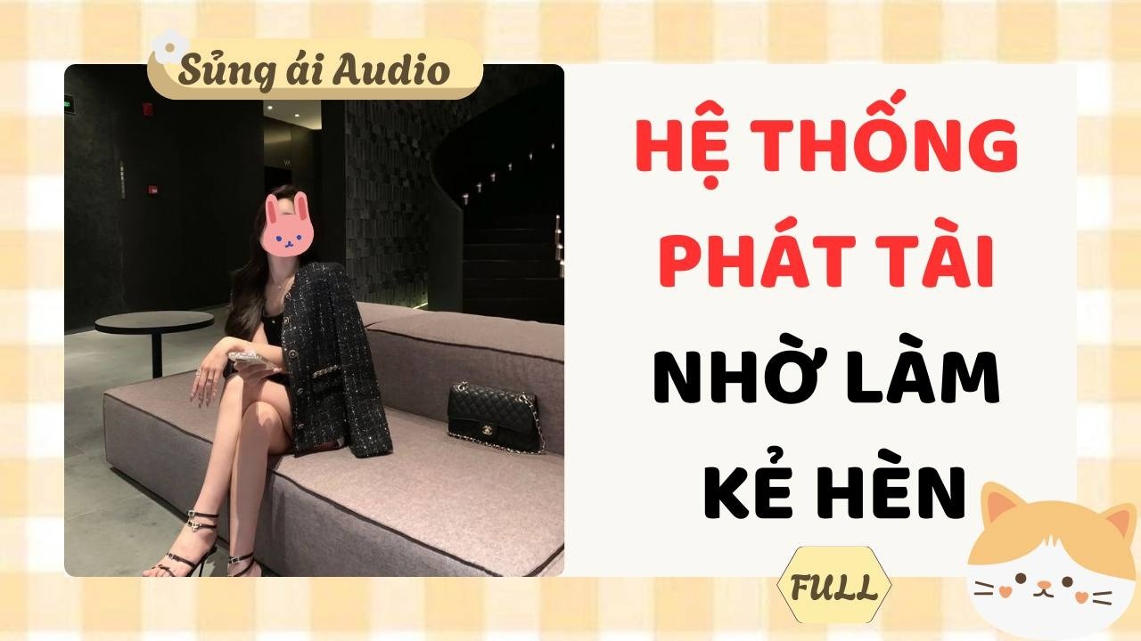 [ Truyện Audio ] Hệ thống phát tài nhờ làm kẻ hèn (Full) - Sủng ái Audio
