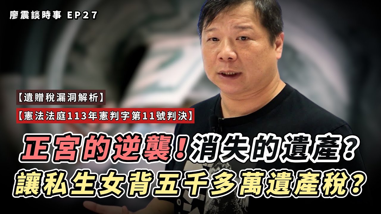 正宮的逆襲！消失的遺產？神操作讓未成年私生女背五千多萬遺產稅！？｜遺贈稅漏洞解析，大法官判決出爐！（CC英文字幕）｜#廖震談時事 EP27｜#新聞 #推薦 #社會 #財產 #修法
