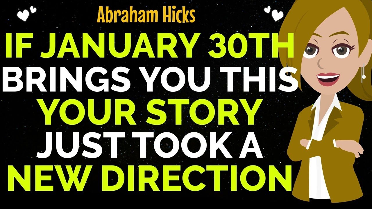 If January 30th Brought You This, Your Story Just Took a New Direction !✨✅Abraham Hicks 2026
