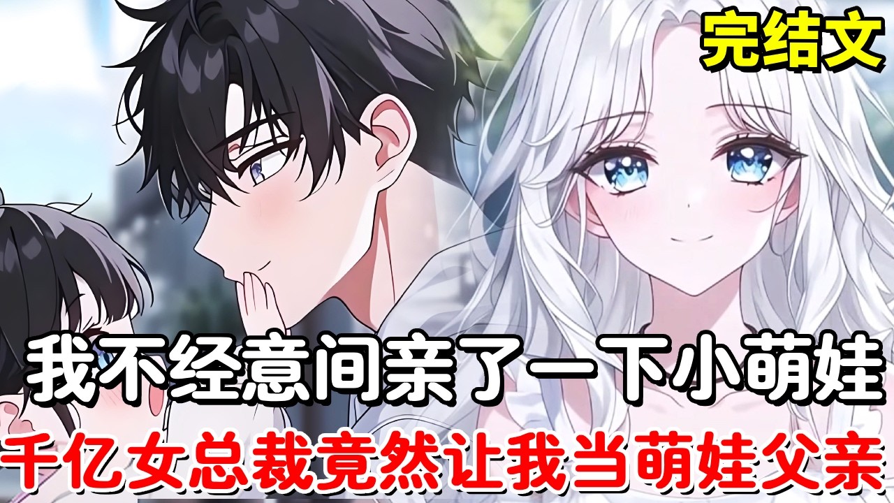 【完结文】我不经意间亲了一下路边小萌娃，没想到他赖上了我，千亿女总裁付出家产求我当小萌娃父亲！【木羽说漫】