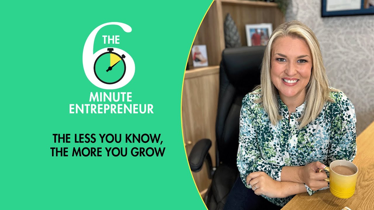 The Less You Know, The More You Grow | The 6 Minute Entrepreneur | Sara Davies