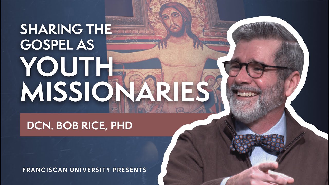 Sharing the Gospel as Youth Missionaries | Dcn. Bob Rice, PhD | Franciscan University Presents