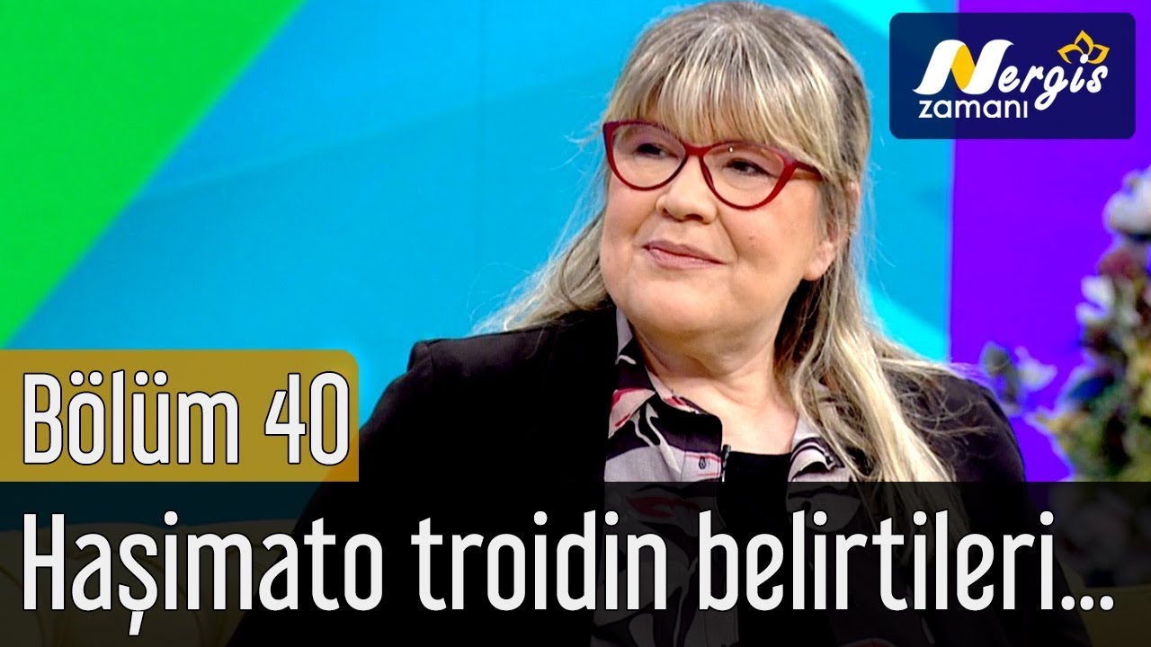 Nergis Zamanı 40. Bölüm - Haşimato Troidinin Belirtileri ve Tedavisi