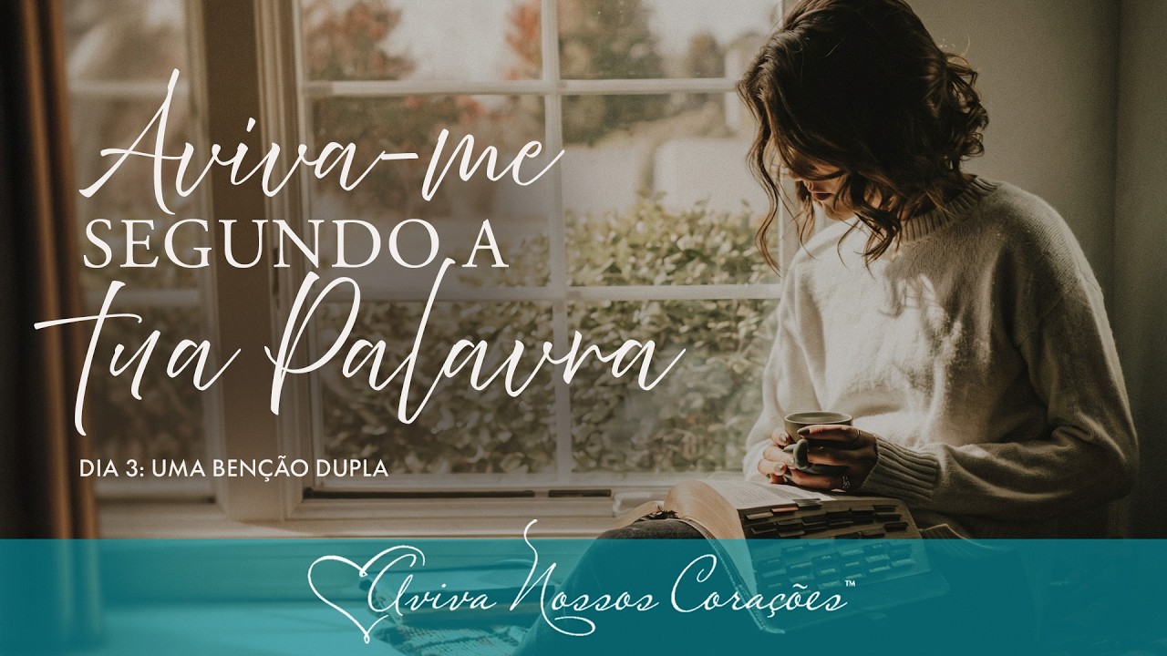 Aviva-me segundo a Tua Palavra – Salmo 119 | Dia 3: Uma benção dupla