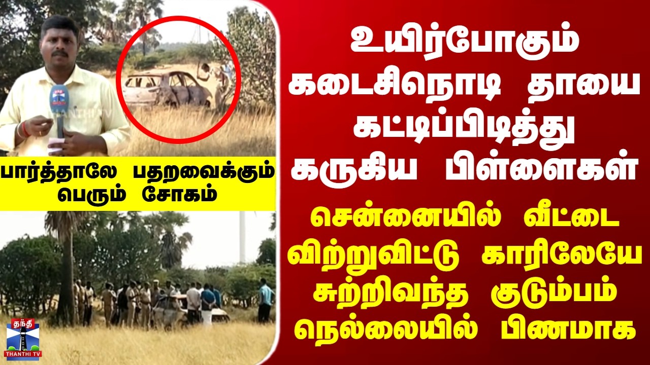 Nellai சென்னையில் வீட்டை விற்று... காரிலேயே சுற்றிவந்த குடும்பம் நெல்லையில் பிணமாக கருகிய சோகம்