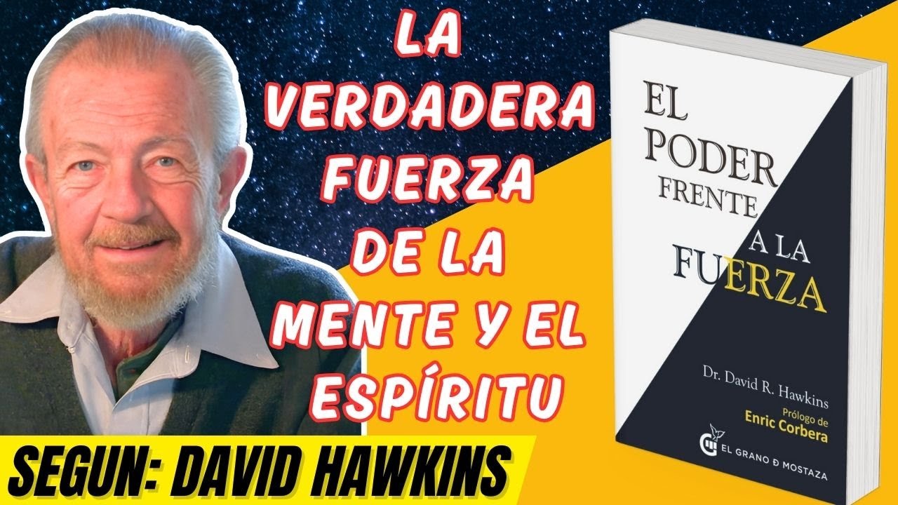 El Poder frente a la Fuerza: La Verdadera Fuerza de la Mente y el Espíritu de David Hawkins.