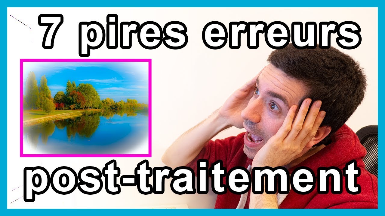 Top 7 des erreurs de post-traitement photo !