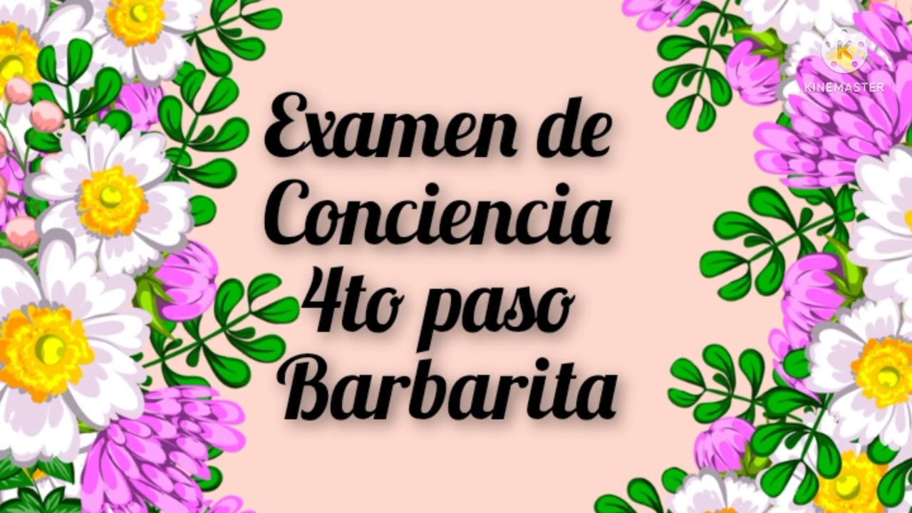 4to Paso. Sin temor, hicimos un sincero y minucioso examen de Conciencia. Barbarita