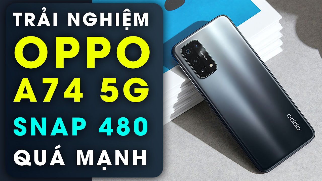 Trải nghiệm OPPO A74 5G: Snapdragon 480 mạnh như Snapdragon đầu 7