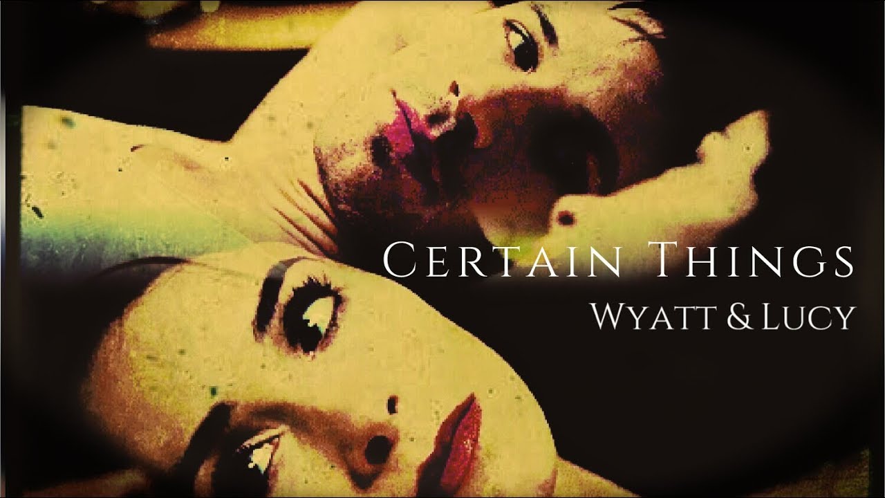 Wyatt and Lucy 》Certain things