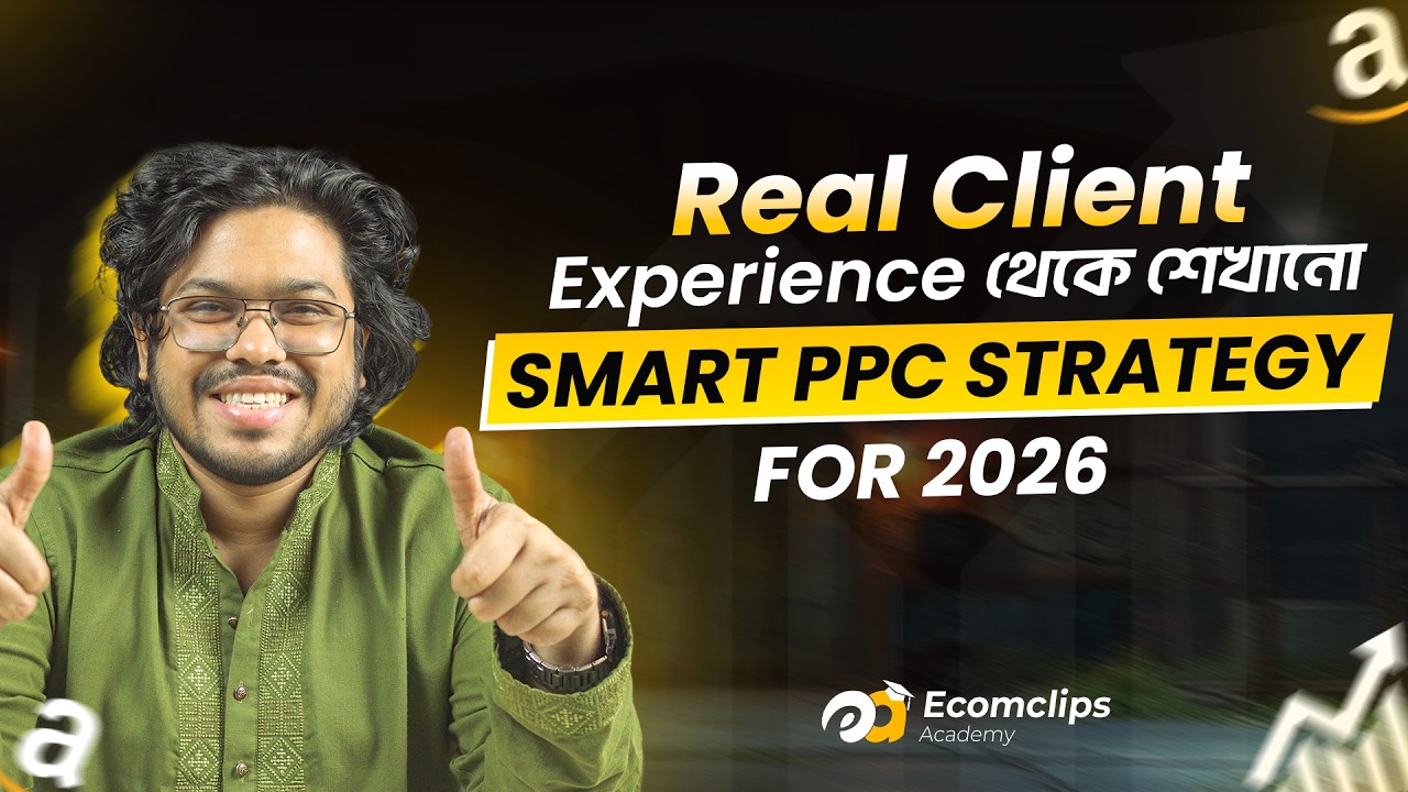 Real Client Experience থেকে শেখানো - Smart PPC Strategy for 2026 - Ecomclips Academy