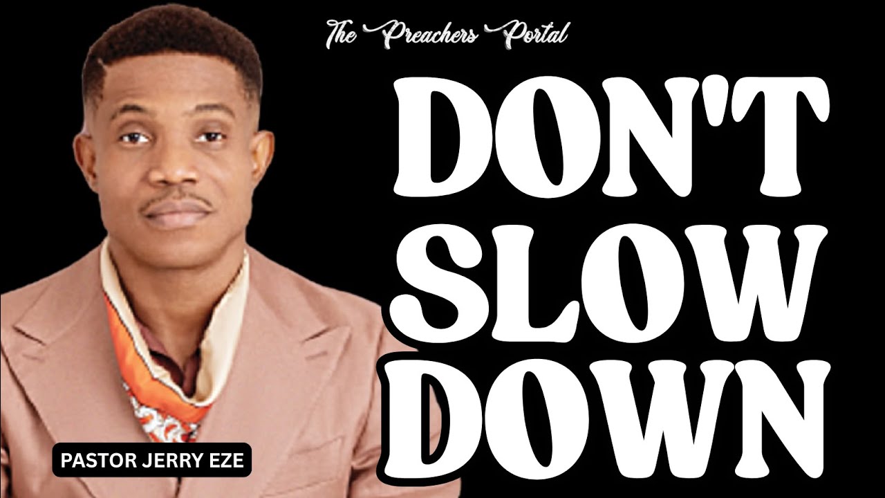 DON'T SLOW DOWN: A POWERFUL MESSAGE BY PASTOR JERRY EZE