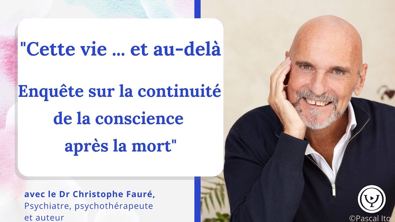 Cette vie et au-delà...Enquête sur la continuité de la conscience après la mort, Christophe Fauré