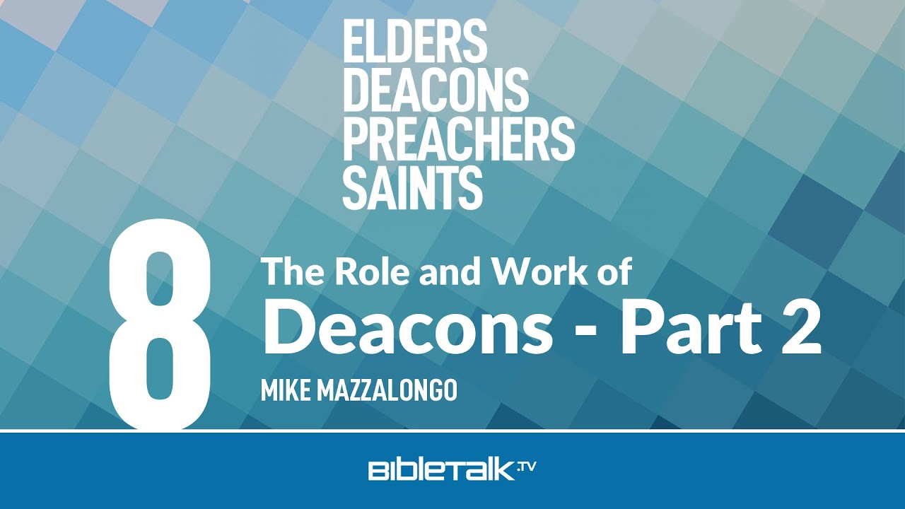 The Role and Work of Deacons: Part 2 – Mike Mazzalongo | BibleTalk.tv