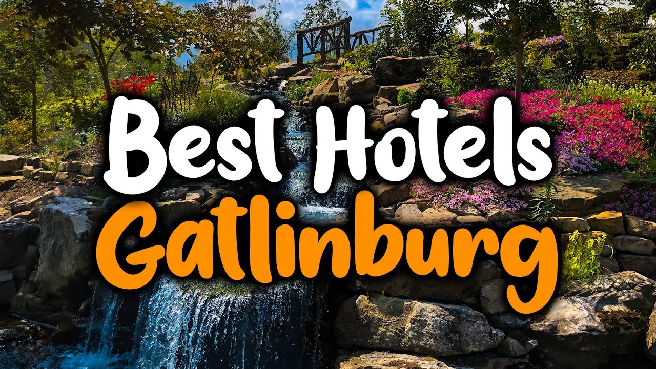Best Hotels In Gatlinburg, Tennessee- For Families, Couples, Work Trips, Luxury & Budget