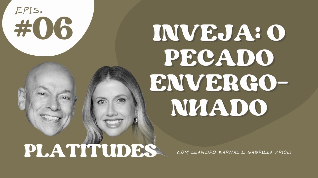 Inveja | Leandro Karnal e Gabriela Prioli | Platitudes #6