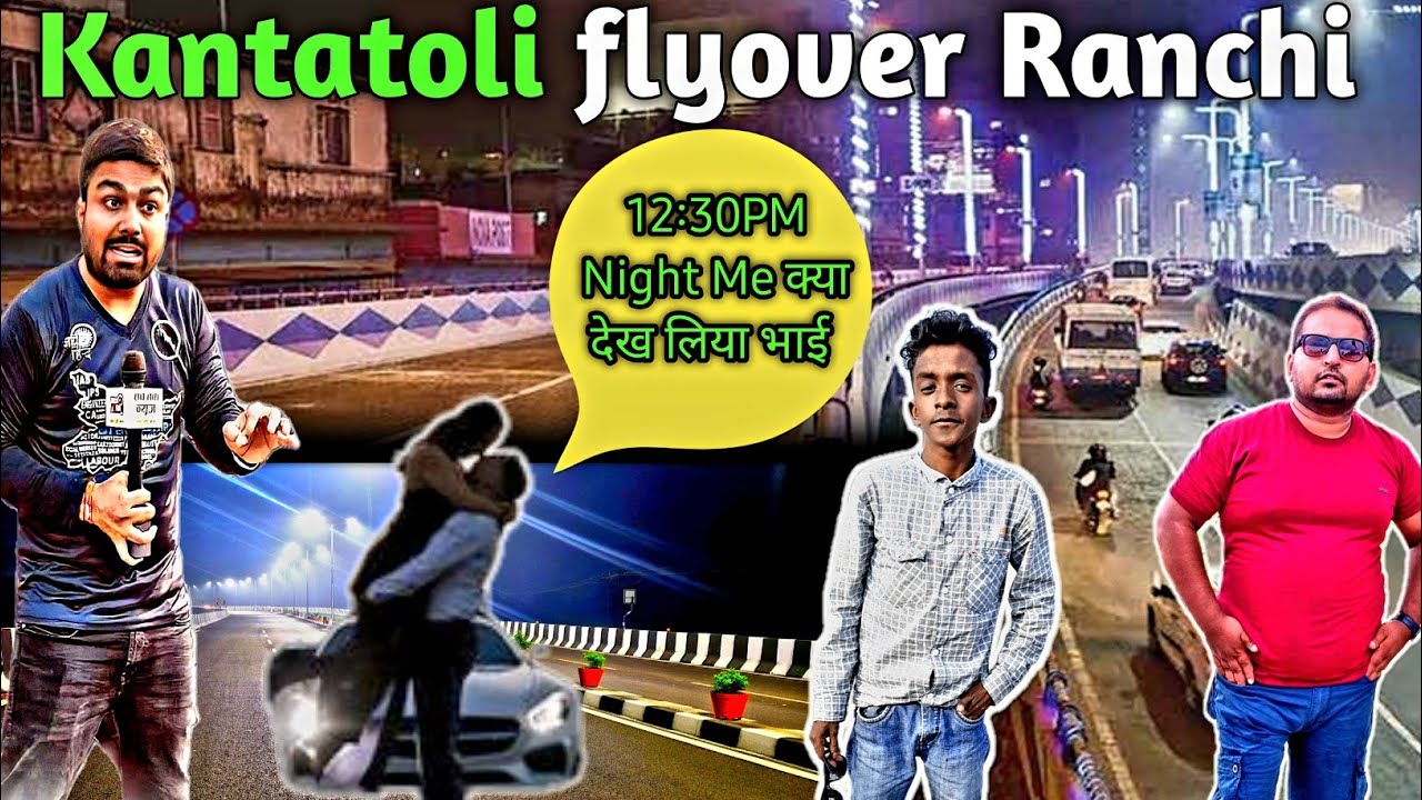 Kantatoli flyover Ranchi!!12:30PM Night में क्या अब होने लगा. देख लो!! मनीष काश्यप से मिले!!