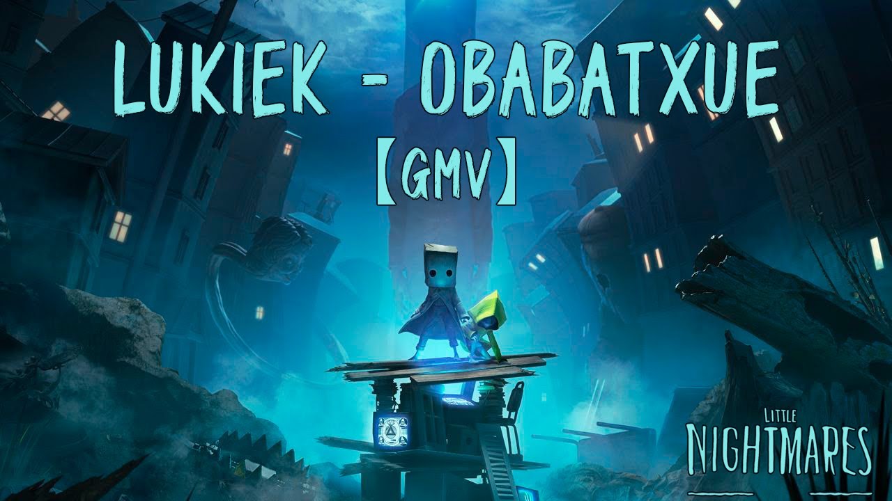 【GMV】Lukiek - Obabatxue (Little Nightmares Tribute)