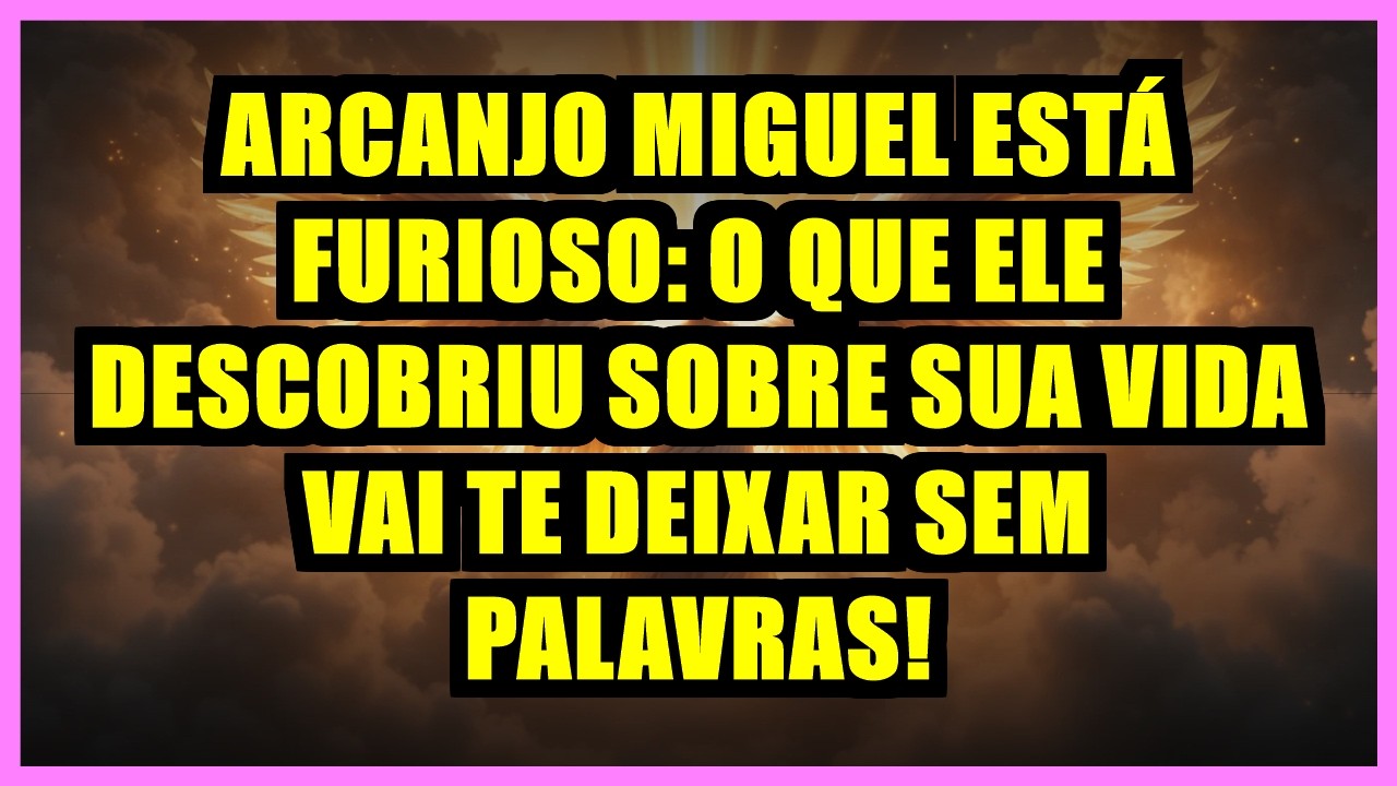 🚨 ARCANJO MIGUEL ESTÁ FURIOSO: O QUE ELE DESCOBRIU SOBRE SUA VIDA VAI TE DEIXAR SEM PALAVRAS!