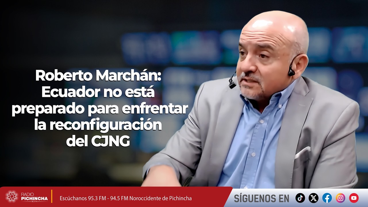 Roberto Marchán | Ecuador no está preparado para enfrentar la reconfiguración del CJNG