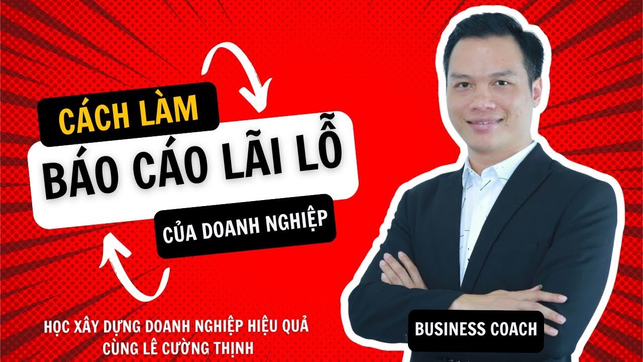 BÁO CÁO LÃI LỖ (PROFIT AND LOSS) | BUSINESS COACH LÊ CƯỜNG THỊNH