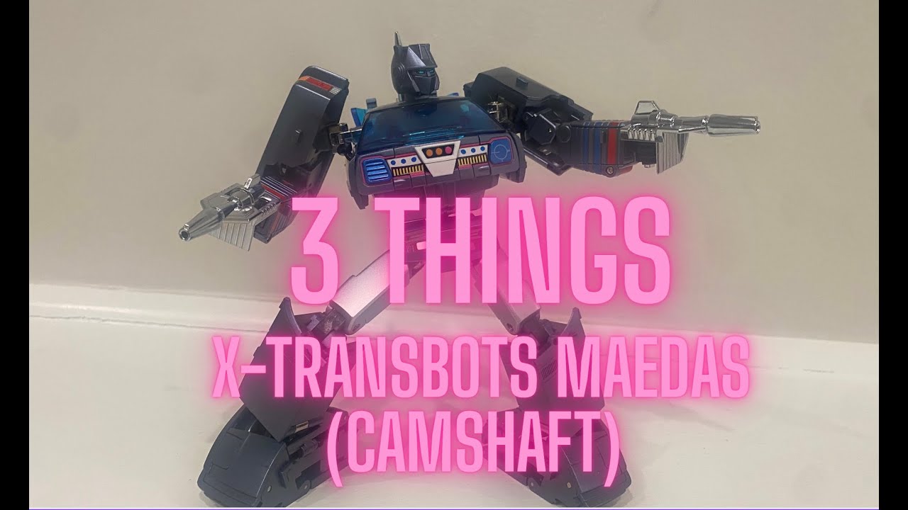 3 Things -  X-Transbots Maedas (Camshaft)