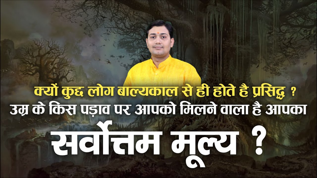 उम्र के किस पड़ाव पर आपको मिलने वाला है आपके जीवन का सर्वोत्तम मूल्य ?