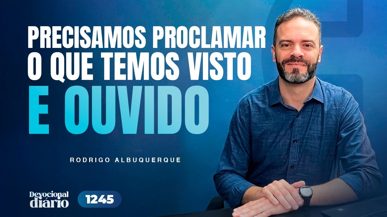 DEVOCIONAL DIÁRIO - Precisamos proclamar o que temos visto e ouvido - Atos 4.20