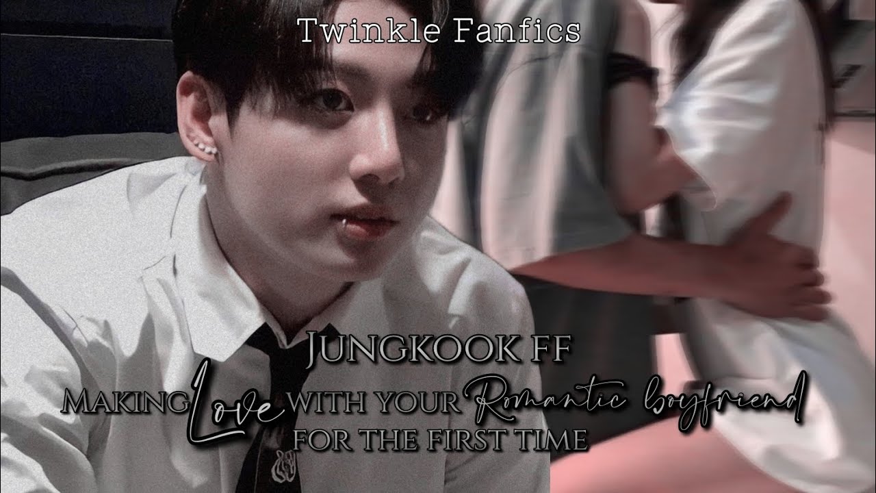 Jungkook ff||Making love with your romantic boyfriend for the first time||Jungkook Oneshot