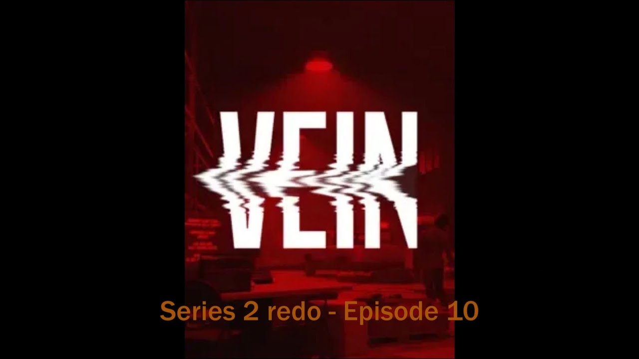 Vein  Series 02 redo Episode 10