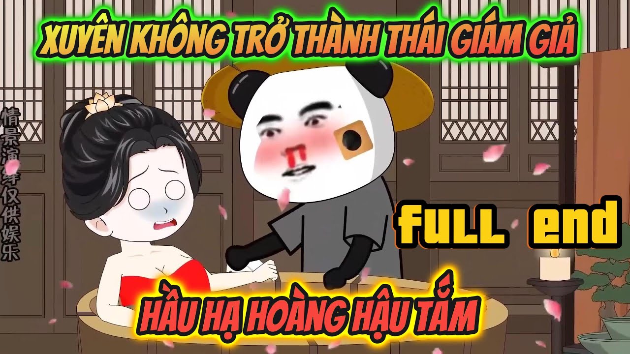 Xuyên Không Làm Thái Giám Giả, Phục Vụ Hoàng Hậu Tắm - Full End | Hà Nhân TV