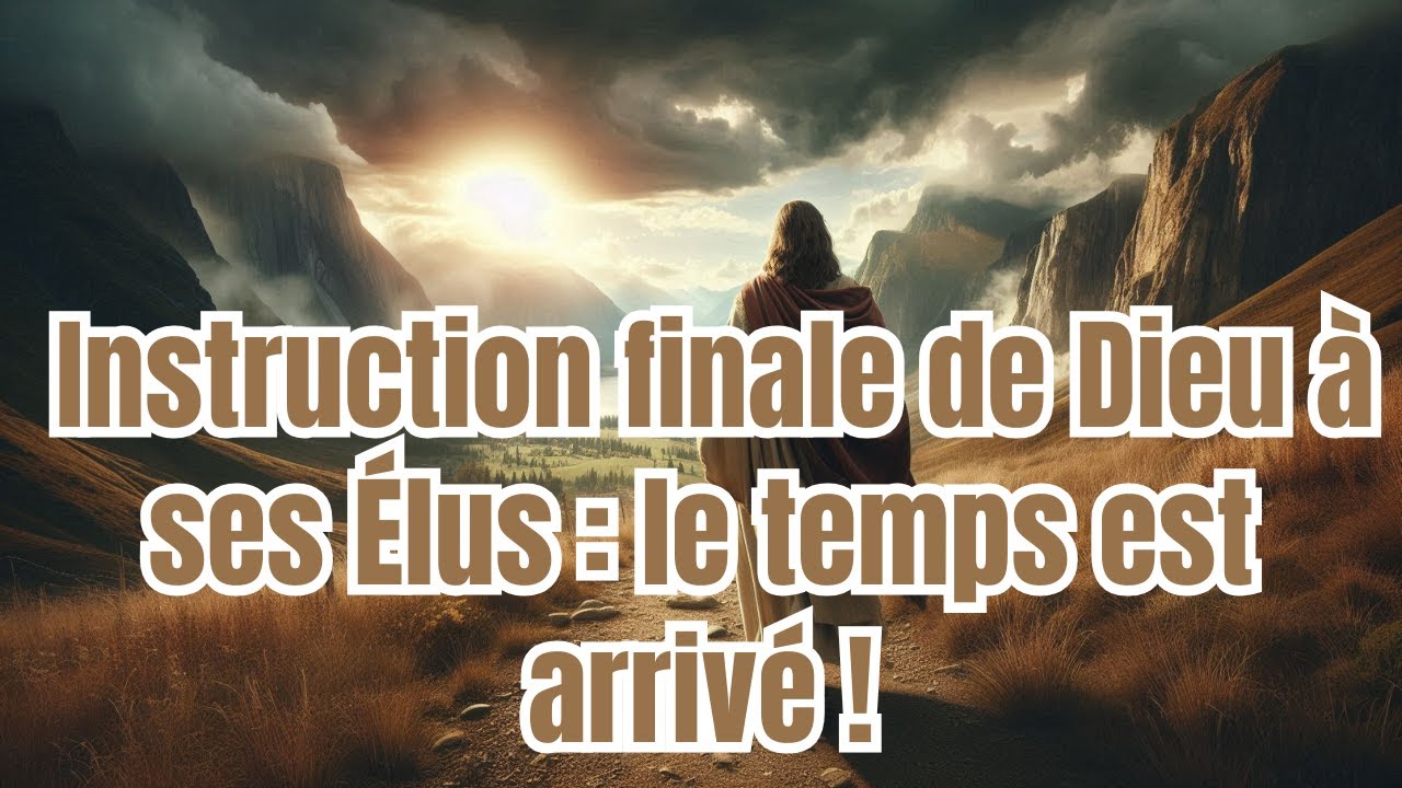 Élus, écoutez l’instruction finale de Dieu à son Élu