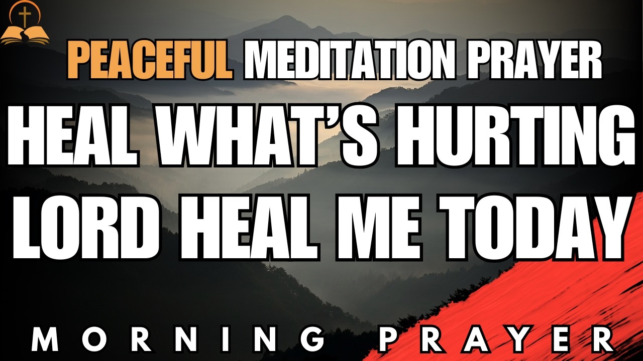 If Your Heart Is Hurting, Let God Heal You | Morning Prayer