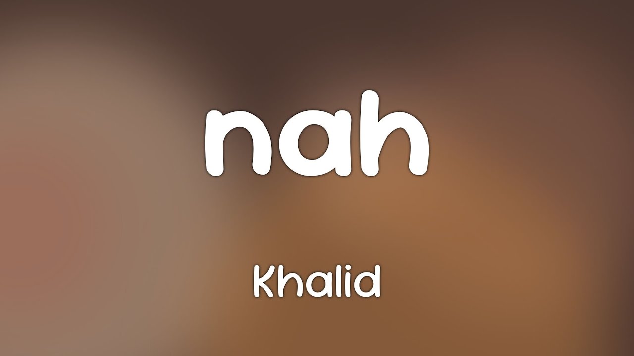 Khalid - nah  [Lyrics]